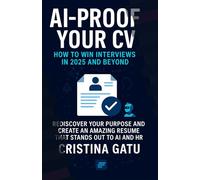 AI-Proof Your CV: How to Win Interviews in 2025 and Beyond: Rediscover Your Purpose and Create an amazing Resume that stands out to AI and HR