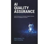 AI Quality Assurance: Guida Pratica per chi Costruisce, Sceglie e Governa Soluzioni di Intelligenza Artificiale