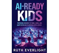 AI-Ready Kids: Preparing Children to Think, Learn, and Adapt in the Age of Artificial Intelligence
