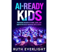 AI-Ready Kids: Preparing Children to Think, Learn, and Adapt in the Age of Artificial Intelligence