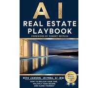 AI Real Estate Playbook: How to Reclaim Your Time, Multiply Your Income, and Clone Yourself