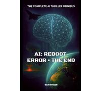 AI: REBOOT • ERROR • THE END: The Complete AI Thriller Omnibus