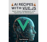AI Recipes with Vue.js: Build Smart Components with TypeScript for Developers