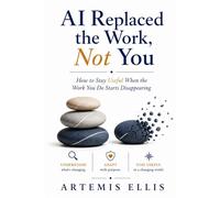 AI Replaced the Work, Not You: How to Stay Useful When the Work You Do Starts Disappearing