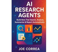 AI Research Agents: Build Bots That Search, Analyze, Summarize & Report Automatically: 7