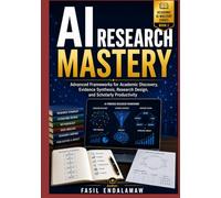 AI RESEARCH MASTERY: Advanced Frameworks for Academic Discovery, Evidence Synthesis, Research Design, and Scholarly Productivity