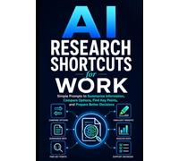 AI Research Shortcuts for Work: Simple Prompts to Summarize Information, Compare Options, Find Key Points, and Prepare Better Decisions