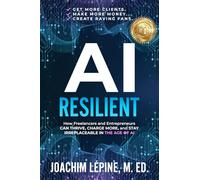 AI Resilient: How Freelancers and Entrepreneurs Can Thrive, Charge More, and Stay Irreplaceable in the Age of AI