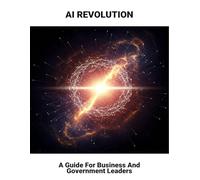 Ai Revolution: A Guide For Business And Government Leaders