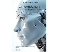 AI Revolution: Beyond the Dystopian Myths: Forging Tomorrow's Industries and Workforce