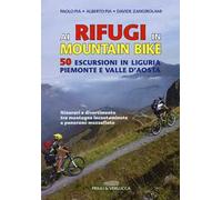 Ai rifugi in mountain bike. 50 escursioni in Liguria, Piemonte e Valle d'Aosta