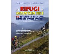 Ai rifugi in mountain bike. 50 escursioni in Liguria, Piemonte e Valle d'Aosta