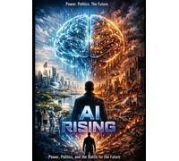 AI Rising: Power, Politics, and the Battle for the Future