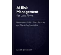 AI Risk Management for Law Firms: Governance, Ethics, Data Security, and Client Confidentiality in the Age of Artificial Intelligence