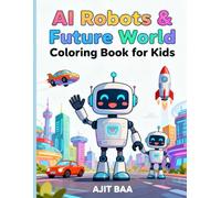 AI Robots & Future World Coloring Book for Kids: Explore a Fun AI World with Robots, Space Adventures, and Futuristic Machines - Easy Coloring Pages for Ages 4-8.