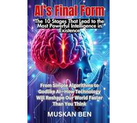 AI’s Final Form: From Simple Algorithms to Godlike Artificial Intelligence-How Technology Will Reshape Our World Faster Than You Think