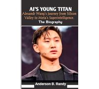 AI’s Young Titan: Alexandr Wang’s Journey from Silicon Valley to Meta’s Superintelligence: The Untold Story of the Youngest AI Billionaire, Founder of ... Meta’s $14 Billion Superintelligence Vision