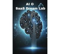 AI & SaaS Dream Lab: The Future of Business Automation & Digital Growth: Turn Your Ideas into a Thriving AI & SaaS Empire