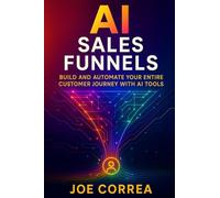 AI Sales Funnels: Build and Automate Your Entire Customer Journey With AI Tools