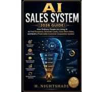 AI SALES SYSTEM (2026 Guide): How Ordinary People Are Using AI to Find Prospects, Generate Leads, Close More Sales, and Build a Predictable Customer Acquisition System