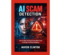 AI SCAM DETECTION: How to spot and Avoid Social media Fraud in the Age of Artificial Intelligence