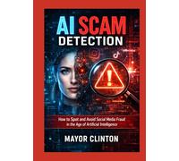 AI SCAM DETECTION: How to spot and Avoid Social media Fraud in the Age of Artificial Intelligence