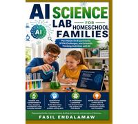 AI SCIENCE LAB FOR HOMESCHOOL FAMILIES: Plan Hands-On Experiments, STEM Challenges, and Scientific Thinking Activities with AI