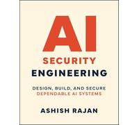 AI Security Engineering: Design, Build, and Secure Dependable AI Systems: Design, Build, and Secure Dependable AI Systems