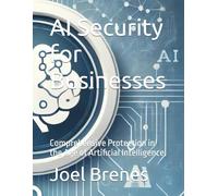 AI Security for Businesses: Comprehensive Protection in the Age of Artificial Intelligence