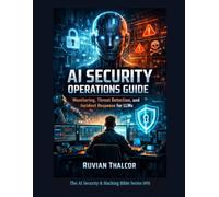 AI Security Operations Guide: Monitoring, Threat Detection, and Incident Response for LLMs: 9
