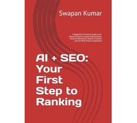 AI + SEO: Your First Step to Ranking: A Beginner’s Practical Guide to AI-Powered Search Engine Optimization, Keyword Research, Content Creation, and 50 MCQ Practice Questions