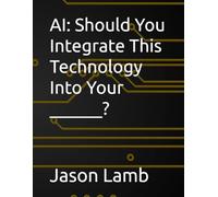 AI: Should You Integrate This Technology Into Your ______?