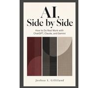 AI, Side by Side: How to Do Real Work with ChatGPT, Claude, and Gemini