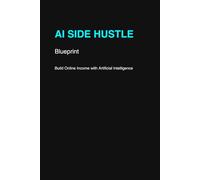 AI Side Hustle Blueprint: How to Make Money with Artificial Intelligence and Build Passive Income in 2026