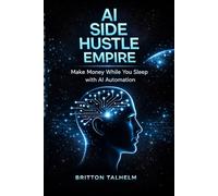 AI Side Hustle Empire: Make Money While You Sleep With AI Automation