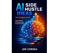 AI Side Hustle Ideas That Actually Scale: Find Profitable AI Business Ideas You Can Run Alone: 1