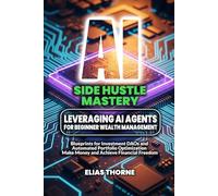 AI Side Hustle Mastery: Leveraging AI Agents for Beginner Wealth Management: Blueprints for Investment DAOs and Automated Portfolio Optimization: Put ... Automated Portfolios, and Investment DAOs