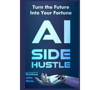 AI Side Hustle: Turn the Future into Your Fortune