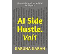 AI Side Hustle. Vol1: Generate Income from Artificial Intelligence: 1