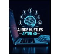 AI Side Hustles After 40: A Beginner’s Guide to Earning Online with ChatGPT, Digital Products, and Simple AI Tools for Adults Over 40