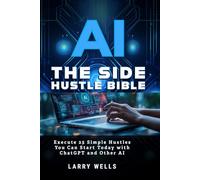 AI Side Hustles Bible: Execute 25 Simple Hustles You Can Start Today