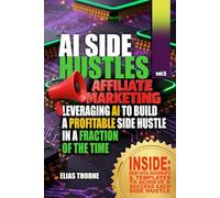 Ai Side Hustles For Affiliate Marketers: Leveraging AI to Build a Profitable Side Hustle in a Fraction of the Time: Step-by-Step Blueprints for Using ... to Generate Passive Income as an Affiliate