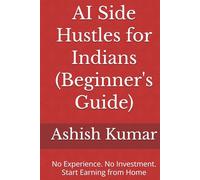 AI Side Hustles for Indians (Beginner's Guide): No Experience. No Investment. Start Earning from Home