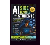AI SIDE HUSTLES FOR STUDENTS: How Students Can Use AI Tools to Build Income Streams, Start Online Businesses, and Earn Money While Studying