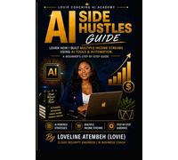 AI Side Hustles Guide: Build Multiple Income Streams Using AI Tools & Automation: A Beginner’s Step-by-Step Guide