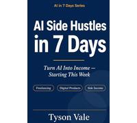 AI Side Hustles in 7 Days: Turn AI Into Income - Starting This Week