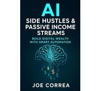 AI Side Hustles & Passive Income Streams: Build Digital Wealth With Smart Automation: 2