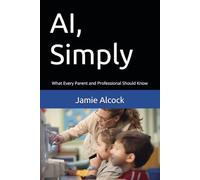 AI, Simply: What Every Parent and Professional Should Know