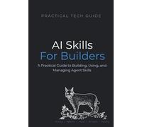 AI Skills for Builders: A Practical Guide to Building, Using, and Managing Agent Skills