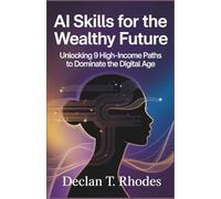 AI Skills for the Wealthy Future: Unlocking 9 High-Income Paths to Dominate the Digital Age